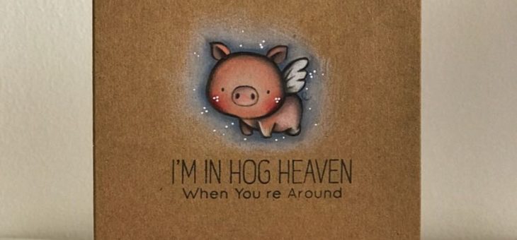 I’m in Hog Heaven when you’re around!